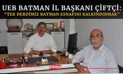 UEB Batman İl Başkanı Çiftçi: “Tek Derdimiz Batman Esnafını Kalkındırmak”