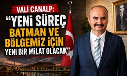 Vali Canalp: “Yeni Süreç Batman ve Bölgemiz İçin Yeni Bir Milat Olacak”