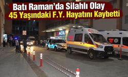 Batı Raman’da Silahlı Olay: 45 Yaşındaki F.Y. Hayatını Kaybetti