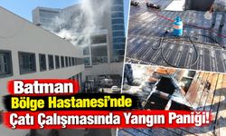 Batman Bölge Hastanesi’nde Çatı Çalışmasında Yangın Paniği!