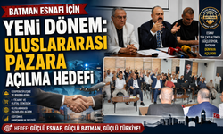 Batman Esnafı İçin Yeni Dönem: Uluslararası Pazara Açılma Hedefi