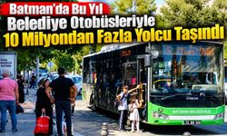 Batman’da Bu Yıl Belediye Otobüsleriyle 10 Milyondan Fazla Yolcu Taşındı