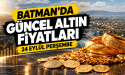 BATMAN’DA GÜNCEL ALTIN FİYATLARI – 24 EYLÜL PERŞEMBE