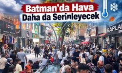 Batman’da Hava Daha da Serinleyecek