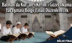 Batman’da Kur’an-ı Kerim’i Güzel Okuma Yarışması Bölge Finali Düzenlenecek