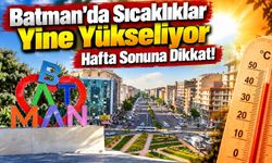 Batman’da Sıcaklıklar Yine Yükseliyor Hafta Sonuna Dikkat!