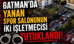 Batman’da Yanan Spor Salonunun İki İşletmecisi Tutuklandı