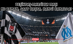 BEŞİKTAŞ-MARSİLYA MAÇI NE ZAMAN, SAAT KAÇTA, HANGİ KANALDA?