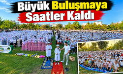 Büyük Buluşmaya Saatler Kaldı