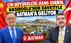 Çin Büyükelçisi Jiang Xuebin, Nasıroğlu’nun Davetiyle Batman’a Geliyor