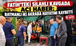 Fatih’teki Silahlı Kavgada Acı Haber: Batmanlı İki Akraba Hayatını Kaybetti