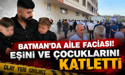 Batman’da Aile Faciası! Eşini ve Çocuklarını Katletti