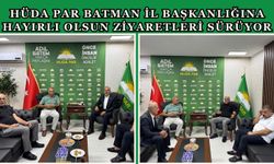 HÜDA PAR Batman İl Başkanlığına Hayırlı Olsun Ziyaretleri Sürüyor