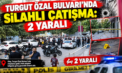 TURGUT ÖZAL BULVARI'NDA SİLAHLI ÇATIŞMA: 2 YARALI