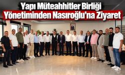 Yapı Müteahhitler Birliği Yönetiminden Nasıroğlu’na Ziyaret