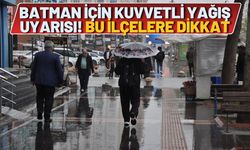 Batman için kuvvetli yağış uyarısı! Bu ilçelere dikkat