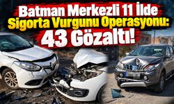 Batman Merkezli 11 İlde Sigorta Vurgunu Operasyonu: 43 Gözaltı!