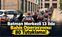 Batman Merkezli 13 İlde Bahis Operasyonu: 80 Tutuklama!
