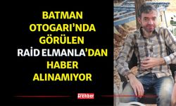 Batman Otogarı’nda Görülen Raid Elmanla’dan Haber Alınamıyor