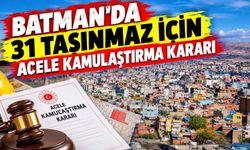 Batman’da 31 Taşınmaz İçin Acele Kamulaştırma Kararı
