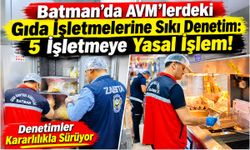 Batman’da AVM’lerdeki Gıda İşletmelerine Sıkı Denetim: 5 İşletmeye Yasal İşlem!