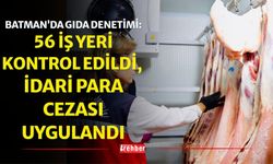 Batman’da Gıda Denetimi: 56 İş Yeri Kontrol Edildi, İdari Para Cezası Uygulandı