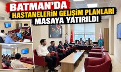 Batman’da Hastanelerin Gelişim Planları Masaya Yatırıldı
