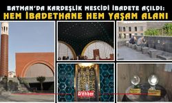 Batman’da Kardeşlik Mescidi İbadete Açıldı: Hem İbadethane Hem Yaşam Alanı