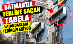Batman’da Tehlike Saçan Tabela Vatandaşları Tedirgin Ediyor