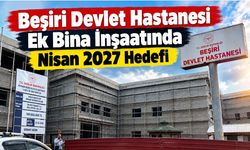 Beşiri Devlet Hastanesi Ek Bina İnşaatında Nisan 2027 Hedefi