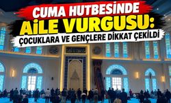 Cuma Hutbesinde Aile Vurgusu: Çocuklara ve Gençlere Dikkat Çekildi