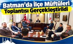 Batman’da İlçe Müftüleri Toplantısı Gerçekleştirildi