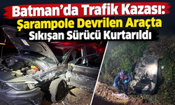 Batman'da Trafik Kazası: Şarampole Devrilen Araçta Sıkışan Sürücü Kurtarıldı