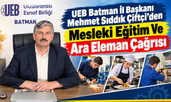 UEB Batman İl Başkanı Mehmet Sıddık Çiftçi’den Mesleki Eğitim Ve Ara Eleman Çağrısı