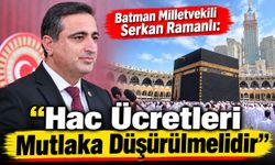 Batman Milletvekili Serkan Ramanlı: "Hac Ücretleri Mutlaka Düşürülmelidir"