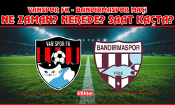VANSPOR FK - BANDIRMASPOR MAÇI NE ZAMAN? NEREDE? SAAT KAÇTA?