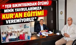 “Yer Sıkıntısından Ötürü Minik Yavrularımıza Kur'an Eğitimi Veremiyoruz"