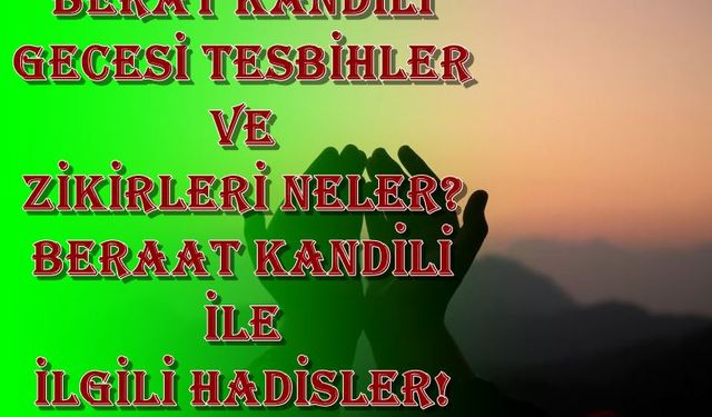 Berat Kandili gecesi tesbihler ve zikirleri neler? Beraat Kandili ile ilgili hadisler!