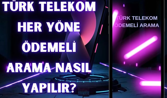 Türk Telekom her yöne ödemeli arama nasıl yapılır?