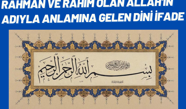 Rahman ve Rahim olan Allah'ın adıyla anlamına gelen dini ifade