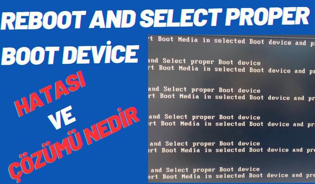 ‘Reboot And Select Proper Boot Device’ Hatası ve Çözümü