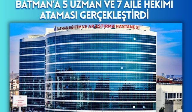 Batman’a 5 Uzman ve 7 Aile Hekimi Ataması Gerçekleştirdi