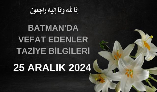 Batman'da Vefat Edenler ve Taziye Bilgileri – 25 Aralık 2024