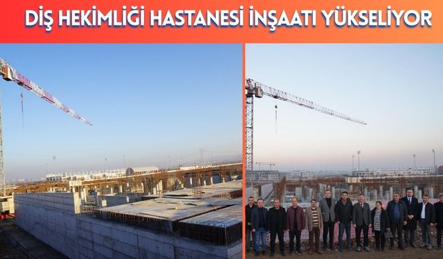 Diş Hekimliği Hastanesi İnşaatı Yükseliyor