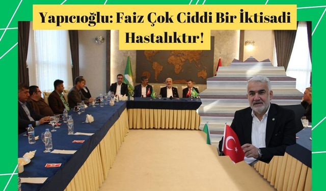 Yapıcıoğlu: Faiz Çok Ciddi Bir İktisadi Hastalıktır!