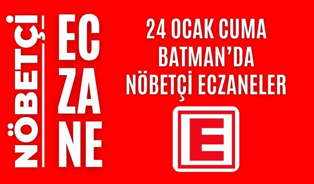 Batman nöbetçi eczaneler, 24 Ocak Cuma nöbetçi eczane