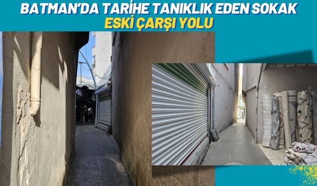 Batman’da Tarihe Tanıklık Eden Sokak: Eski Çarşı Yolu