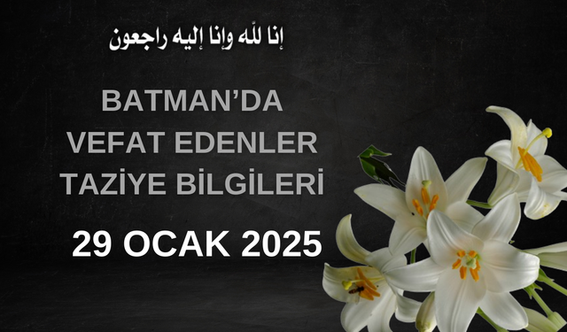 Batman'da Vefat Edenler ve Taziye Bilgileri – 29 Ocak 2025