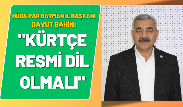 HÜDA PAR Batman İl Başkanı Davut Şahin "Kürtçe Resmi Dil Olmalı"