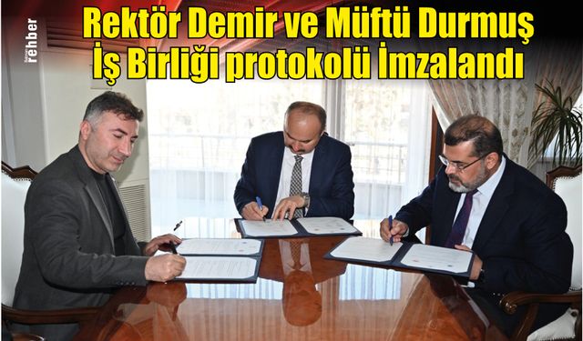 Rektör Demir ve Müftü Durmuş İş Birliği protokolü İmzalandı